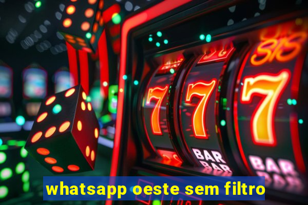 whatsapp oeste sem filtro